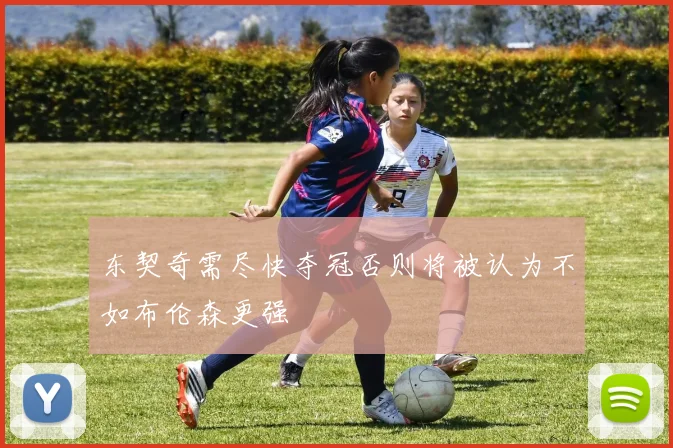 东契奇需尽快夺冠否则将被认为不如布伦森更强