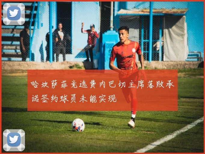 哈坎萨菲竞选费内巴切主席落败承诺签约球员未能实现
