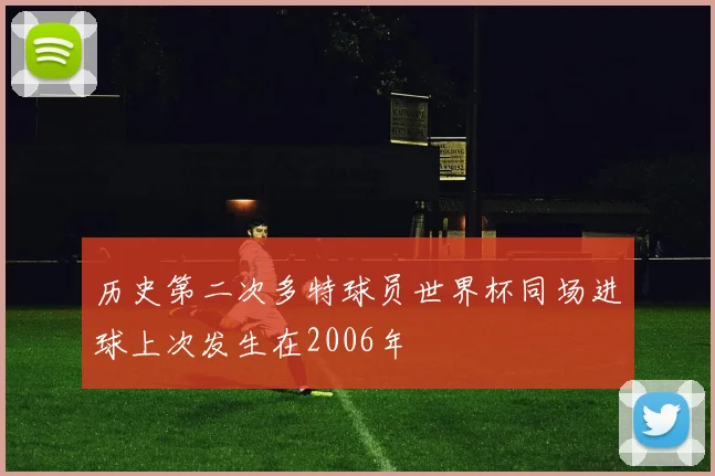 历史第二次多特球员世界杯同场进球上次发生在2006年